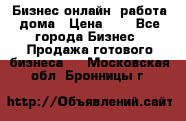 Бизнес онлайн, работа дома › Цена ­ 1 - Все города Бизнес » Продажа готового бизнеса   . Московская обл.,Бронницы г.